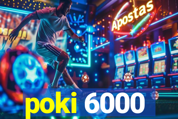 poki 6000